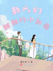 致我们甜甜的小初恋小说全本下载