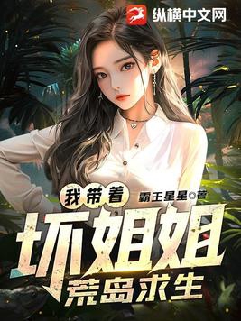 我带着坏姐姐荒岛求生小说阅读免费下载
