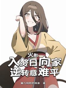 火影:我入赘了千手家 小说